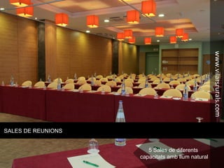 SALES DE REUNIONS
5 Sales de diferents
capacitats amb llum natural
www.vilarsrurals.com
 
