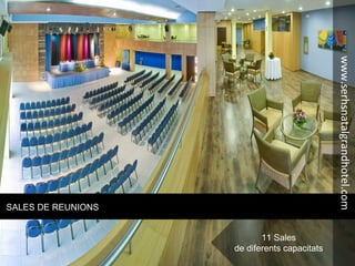 SALES DE REUNIONS
11 Sales
de diferents capacitats
www.serhsnatalgrandhotel.com
 