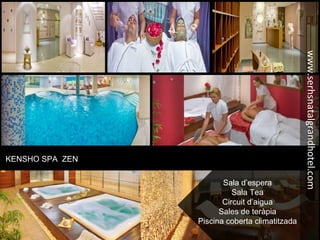 KENSHO SPA ZEN
Sala d’espera
Sala Tea
Circuit d’aigua
Sales de teràpia
Piscina coberta climatitzada
www.serhsnatalgrandhotel.com
 