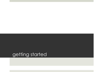 getting started
 