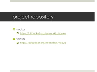 project repository

 nouka
   https://bitbucket.org/netmarkjp/nouka

 yaoya
   https://bitbucket.org/netmarkjp/yaoya
 