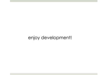 enjoy development!
 