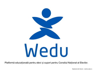 Platformă educațională pentru elevi și suport pentru Consiliul Național al Elevilor.

                                                                    Realizat de Alin Nicorici – membru wedu.ro
 