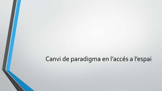 Canvi de paradigma en l’accés a l’espai
 