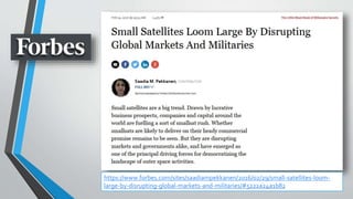 https://www.forbes.com/sites/saadiampekkanen/2016/02/29/small-satellites-loom-
large-by-disrupting-global-markets-and-militaries/#5222a24a1b82
 