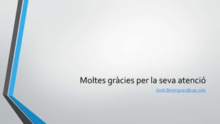 Moltes gràcies per la seva atenció
Jordi.Berenguer@upc.edu
 