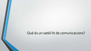 Què és un satèl·lit de comunicacions?
 