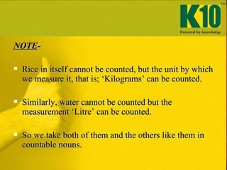 <ul><li>NOTE - </li></ul><ul><li>Rice in itself cannot be counted, but the unit by which we measure it, that is; ‘Kilogram...