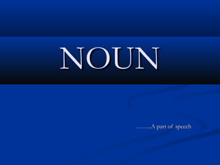 NOUN
  ……..A part of speech
 