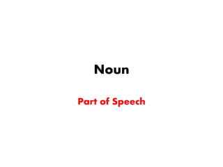 Noun 
Part of Speech 
 