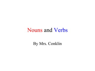 Nouns  and  Verbs By Mrs. Conklin 