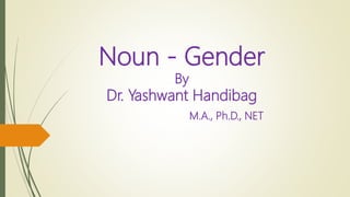 Noun - Gender
By
Dr. Yashwant Handibag
M.A., Ph.D., NET
 