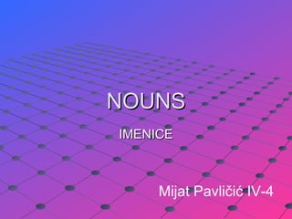 NOUNS IMENICE Mijat Pavličić IV-4 