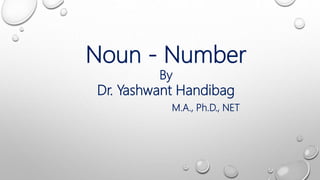 Noun - Number
By
Dr. Yashwant Handibag
M.A., Ph.D., NET
 