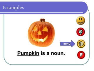 Examples Pumpkin  is a noun. THING 