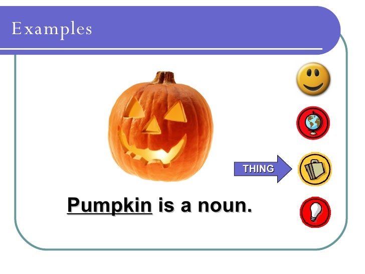 Examples Pumpkin is a noun. THING