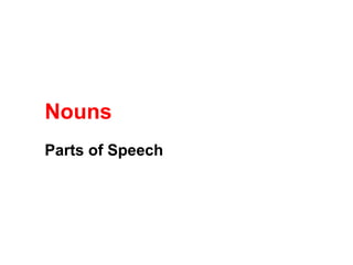 Nouns
Parts of Speech
 