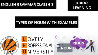 ENGLISH GRAMMAR CLASS 6-8
TYPES OF NOUN WITH EXAMPLES
KIDDO
LEARNING
PART 2
 