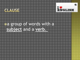 a

group of words with a
subject and a verb.

 