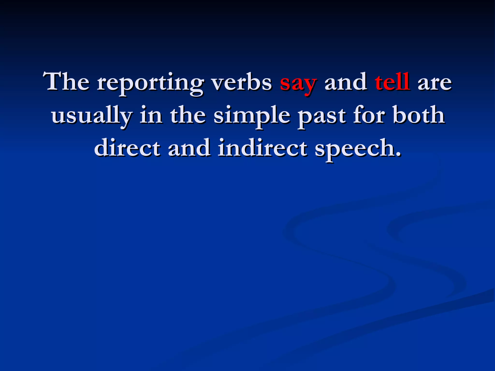 The reporting verbs  say  and  tell  are usually in the simple past for both direct and indirect speech. 