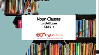 https://pixabay.com/photos/books-bookstore-book-reading-1204029/shared under CC0
1
Noun Clauses
Lunch&Learn
(CLB5+)
https://pixabay.com/photos/books-bookstore-book-reading-1204029/shared under CC0
 