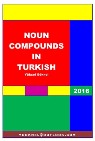 2016
NOUN
COMPOUNDS
IN
TURKISH
Yüksel Göknel
Y G O K N E L @ O U T L O O K . C O M
 
