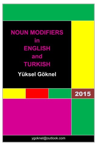 [Metni yazın]
2015
NOUN MODIFIERS
in
ENGLISH
and
TURKISH
Yüksel Göknel
ygoknel@outlook.com
 