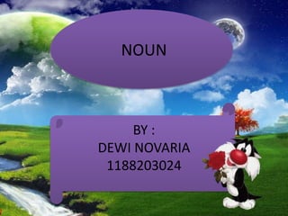 NOUN
BY :
DEWI NOVARIA
1188203024
 