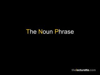 The Noun Phrase
 