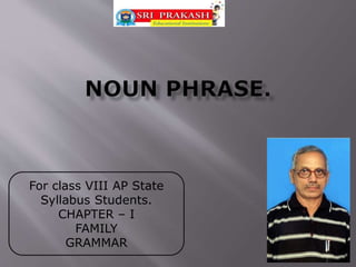 For class VIII AP State
Syllabus Students.
CHAPTER – I
FAMILY
GRAMMAR
 