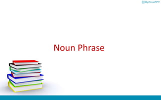 Noun Phrase
 