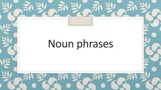 Noun phrases
 