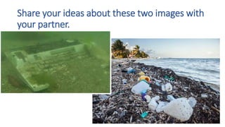 Share your ideas about these two images with
your partner.
 