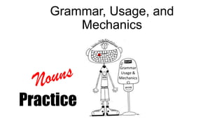 Grammar, Usage, and
Mechanics
Grammar
Usage &
Mechanics
Practice
 