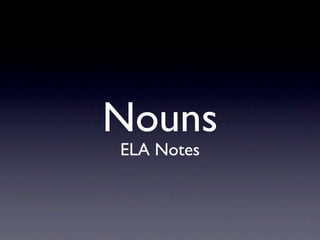Nouns
ELA Notes
 