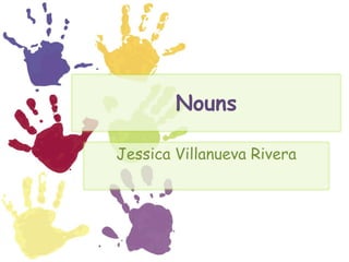 Nouns Jessica Villanueva Rivera 