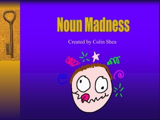 Noun Madness Created by Colin Shea 