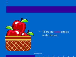 • There are some apples
         in the basket.




Romana Janc
 