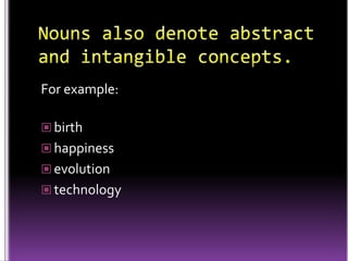 For example:
 birth
 happiness
 evolution
 technology
 