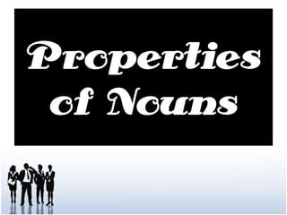 Properties
of Nouns
 