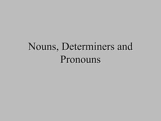 Nouns, Determiners and
Pronouns
 