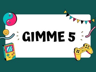 GIMME 5
 