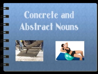 Concrete and
Abstract Nouns
 