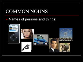 COMMON NOUNS
   Names of persons and things:
 