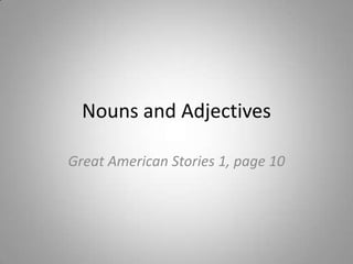 Nouns and Adjectives

Great American Stories 1, page 10
 