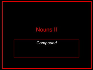 Nouns II Compound 