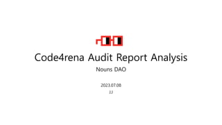 Code4rena Audit Report Analysis
Nouns DAO
2023.07.08
J.J
 