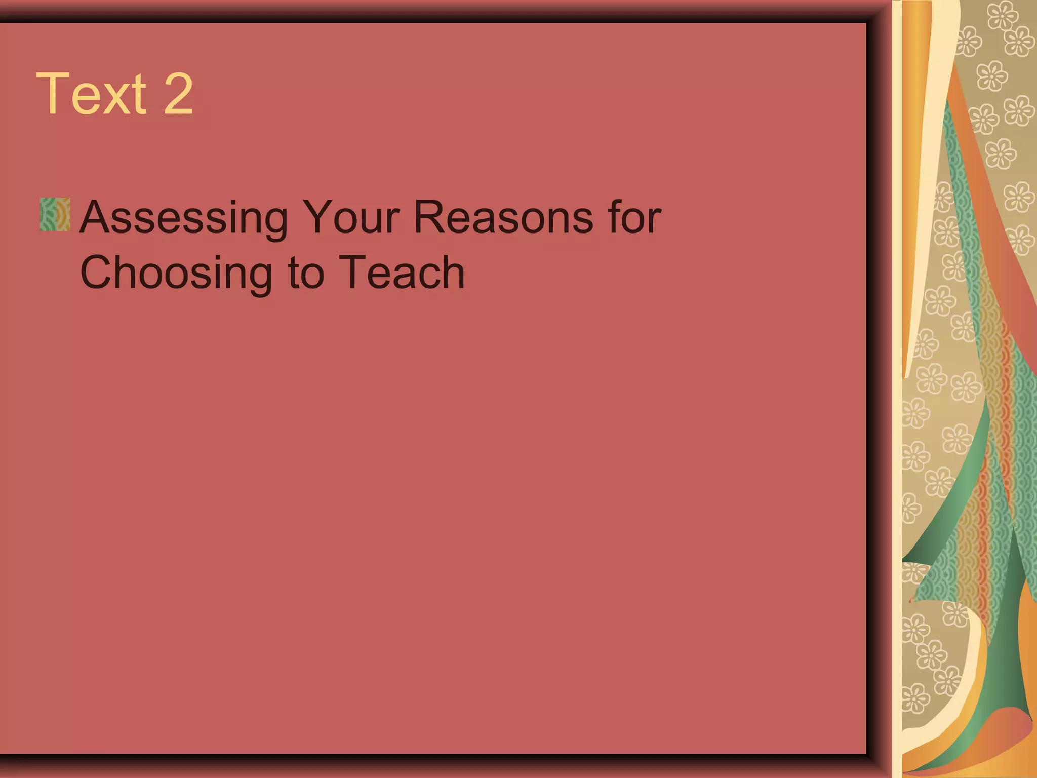 Text 2

 Assessing Your Reasons for
 Choosing to Teach
 