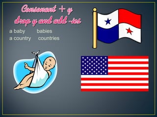 a baby babies
a country countries