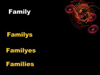 Family


Familys

Familyes

Families
 